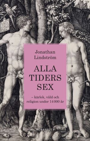 Alla tiders sex : kärlek, våld och religion under 14 000 år | 1:a upplagan