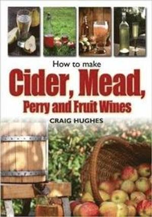 How to Make Cider, Mead, Perry and Fruit Wines