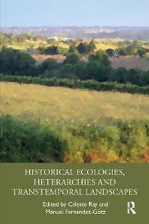 Historical Ecologies, Heterarchies and Transtemporal Landscapes | 1:a upplagan