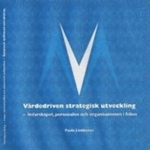 Värdedriven strategisk utveckling : ledarskapet, personalen och organisationen i fokus | 1:a upplagan