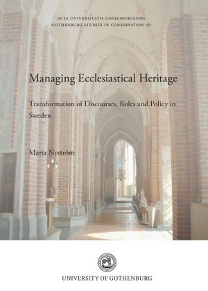 Managing Ecclesiastical Heritage : Transformation of Discourses, Roles and Policy in Sweden | 1:a upplagan