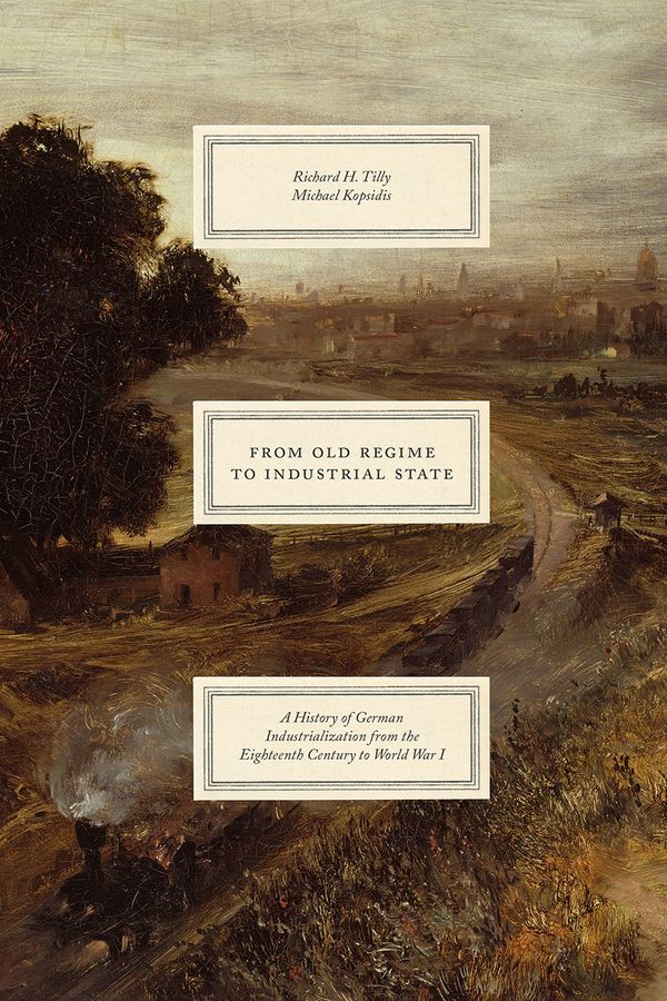 From Old Regime to Industrial State – A History of German Industrialization from the Eighteenth Century to World War I | 0:e upplagan