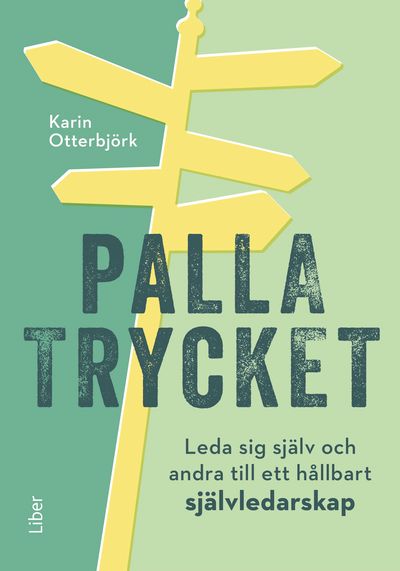 Palla trycket : leda sig själv och andra till ett hållbart självledarskap | 1:a upplagan