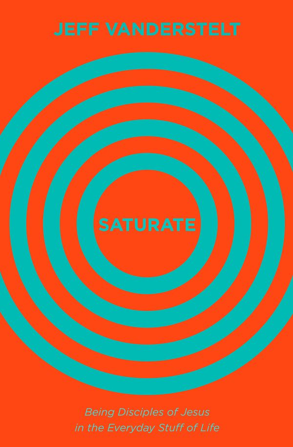 Saturate: Being Disciples of Jesus in the Everyday Stuff of Life | 0:e upplagan