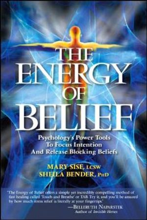 Energy Of Belief: Psychology's Power Tools To Focus Intention & Release Blocking Beliefs