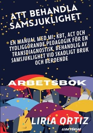 ATT BEHANDLA SAMSJUKLIGHET - arbetsbok : EN MANUAL MED MI, KBT, ACT OCH  TYDLIGGÖRANDE PEDAGOGIK FÖR EN TRANSDIAGNOSTISK BEHANDL