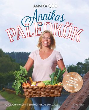 Annikas paleokök   helt fritt från socker, gluten och mjölkprodukter | 1:a upplagan