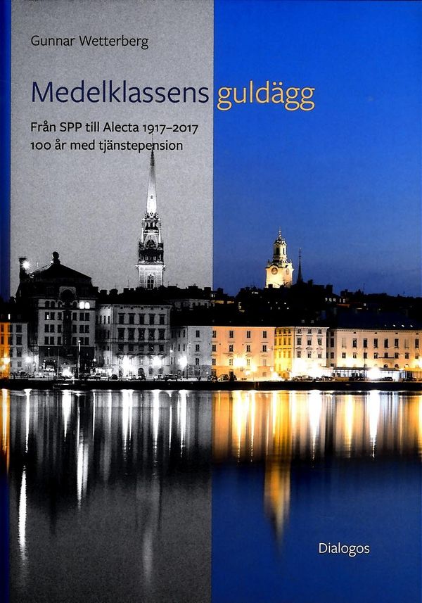 Medelklassens guldägg : från SPP till Alecta 1917-2017 | 1:a upplagan