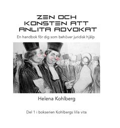 Zen och konsten att anlita en advokat : En handbok för dig som behöver anlita juridisk hjälp | 0:e upplagan