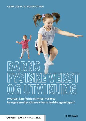 Barns fysiske vekst og utvikling : hvordan kan fysisk aktivitet i varierte bevegelsesmiljø stimulere barns fysiske egenskaper? | 1:a upplagan