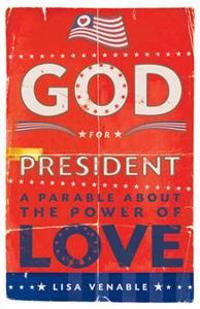 God For President: A Parable About The Power Of Love