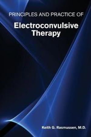 Principles and Practice of Electroconvulsive Therapy