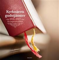Kyrkoårets gudstjänster 2016 - 2017 : en inspirationsbok | 0:e upplagan