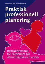 Praktisk professionell planering : instruktionsbok för vårdenhet för demenssjuka och andra | 0:e upplagan