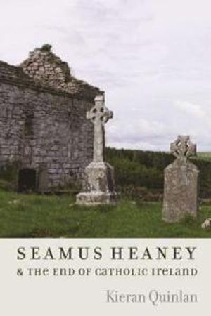 Seamus Heaney & the End of Catholic Ireland