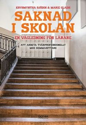 Saknad i skolan : En vägledning för lärare att arbeta tvärprofessionellt med hemmasittare | 1:a upplagan