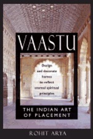 Vaastu : The Indian Art Of Placement Design And Decorate Homes To Reflect Eternal Spiritual Principles