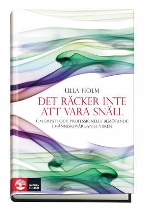 Det räcker inte att vara snäll : om empati och professionellt förhållningssätt inom människovårdande yrken | 2:a upplagan