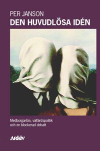 Den huvudlösa idén : medborgarlön, välfärdspolitik och en blockerad debatt | 0:e upplagan