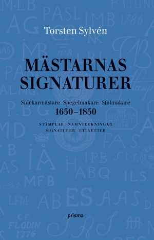 Mästarnas signaturer : snickarmästare, spegelmakare, stolmakare 1650-1850 : stämplar, namnteckningar, signaturer, etiketter | 1:a upplagan