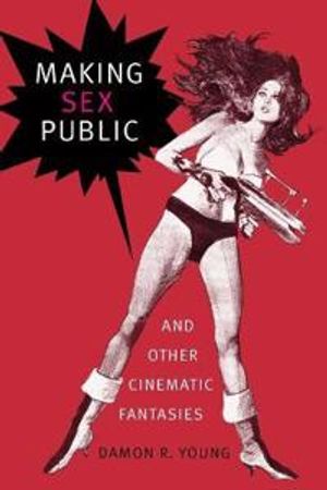 Making Sex Public and Other Cinematic Fantasies