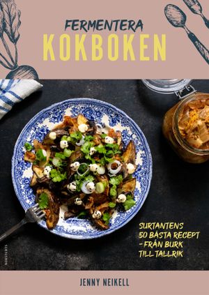 Fermentera: Kokboken : Surtantens 50 bästa recept - från burk till tallrik | 1:a upplagan