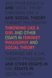 Throwing Like a Girl and Other Essays in Feminist Philosophy and Social Theory
