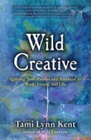 Wild creative - igniting your passion and potential in work, home, and life