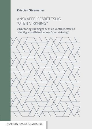 Anskaffelsesrettslig "uten virkning". Vilkår for og virkninger av at en kontrakt etter en offentlig anskaffelse kjennes "uten vi | 0:e upplagan