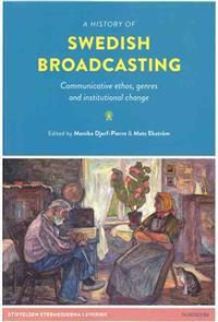 A history of Swedish broadcasting : communicative ethos, genres and institutional change | 1:a upplagan