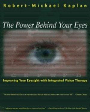 Power Behind Your Eyes : Improving Your Eyesight with Integrated Vision Therapy