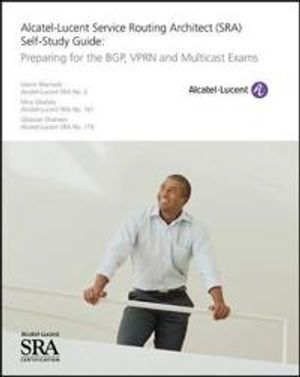 Alcatel-Lucent Service Routing Architect (SRA) Self-Study Guide: Preparing | 1:a upplagan