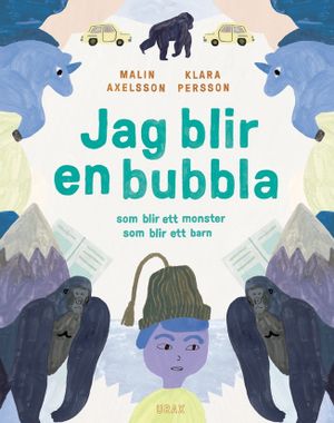 Jag blir en bubbla : som blir ett monster som blir ett barn | 1:a upplagan