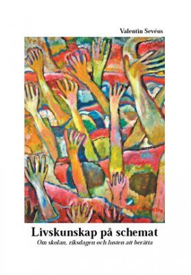 Livskunskap på schemat : om skolan, riksdagen och lusten att berätta | 0:e upplagan