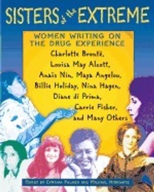 Sisters Of The Extreme : Women Writing on the Drug Experience, Including Charlotte Bronte, Louisa May Alcott, Anais Nin, Maya An