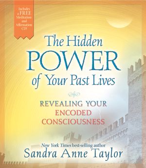 Hidden power of your past lives - revealing and healing your encoded consci