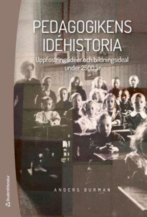 Pedagogikens idéhistoria - Uppfostringsidéer och bildningsideal under 2 500 år |  2:e upplagan