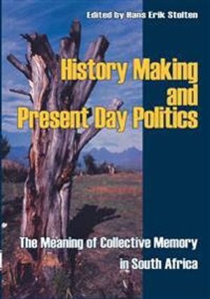 History making and present day politics : the meaning of collective memory in South Africa | 1:a upplagan