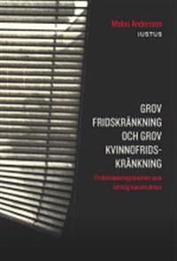 Grov fridskränkning och grov kvinnofridskränkning: Fridskränkningsbrotten som rättslig konstruktion | 1:a upplagan