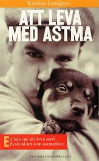 Att leva med astma : En bok om att leva med livskvalitet som astmatiker