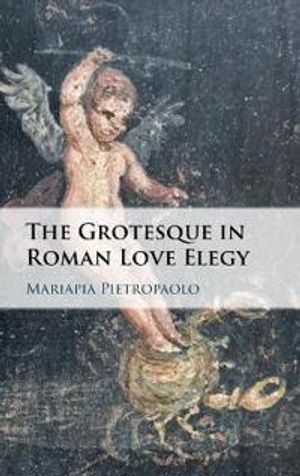 The Grotesque in Roman Love Elegy