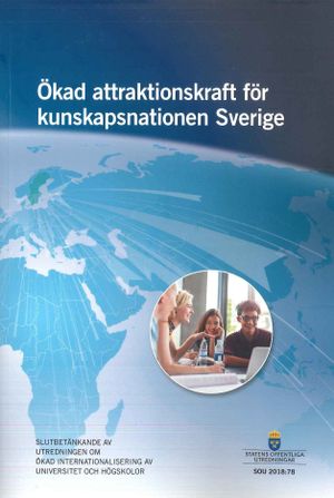 Ökad attraktionskraft för kunskapsnationen Sverige. SOU 2018:78 : Slutbetänkande från Utredningen om ökad internationalisering a