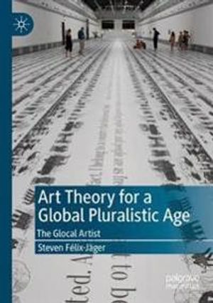 Art Theory for a Global Pluralistic Age: The Glocal Artist | 1:a upplagan