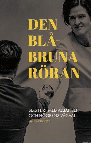 Den blåbruna röran : sd:s flirt med alliansen och högerns vägval | 1:a upplagan