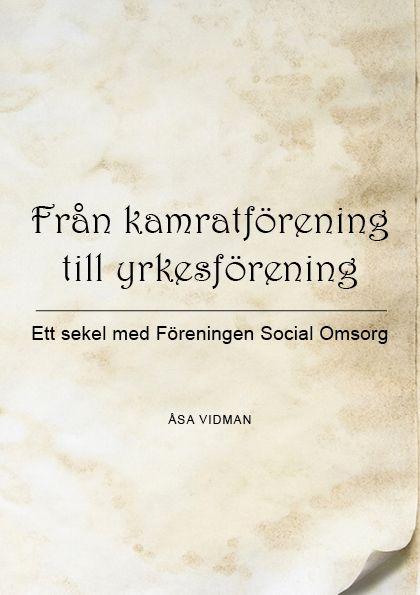 Från kamratförening till yrkesförening : ett sekel med Föreningen Social omsorg | 0:e upplagan