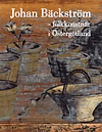 Johan Bäckström : folkkonstnär i Östergötland | 1:a upplagan