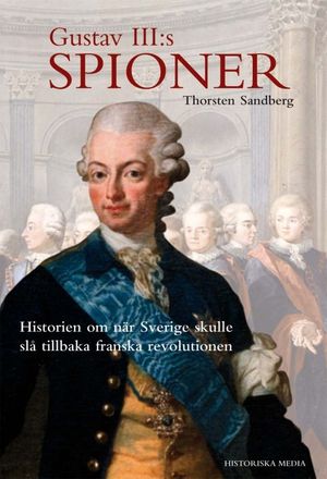 Gustav III:s spioner : historien om när Sverige skulle slå tillbaka franska revolutionen |  2:e upplagan