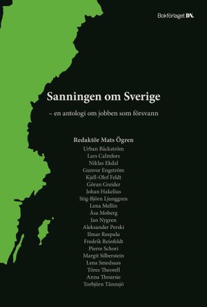 Sanningen om Sverige : en antologi om jobben som försvann | 1:a upplagan