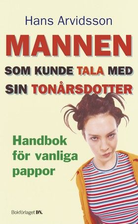 Mannen som kunde tala med sin tonårsdotter : handbok för vanliga pappor | 0:e upplagan