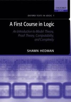 A first course in logic : an introduction to model theory, proof theory, computability, and complexity | 1:a upplagan